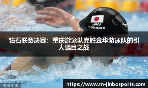 钻石联赛决赛：重庆游泳队完胜金华游泳队的引人瞩目之战